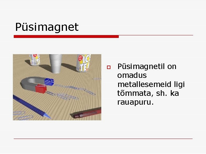 Püsimagnet o Püsimagnetil on omadus metallesemeid ligi tõmmata, sh. ka rauapuru. 