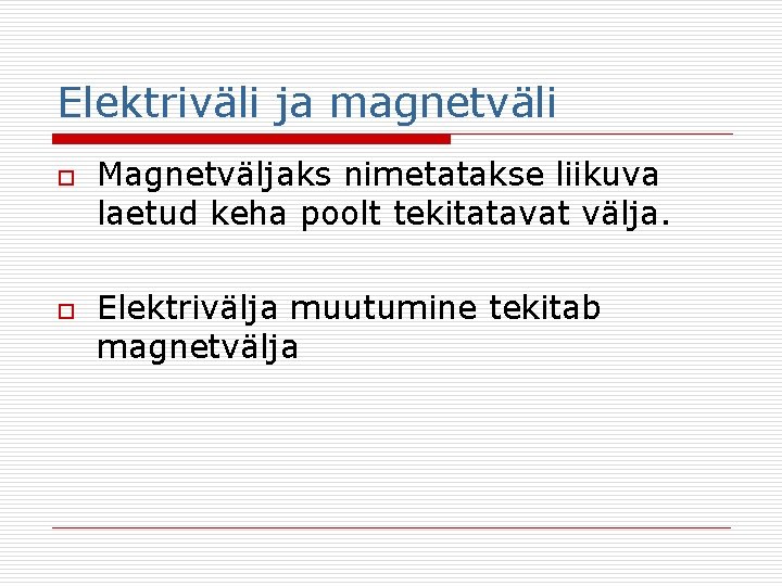 Elektriväli ja magnetväli o o Magnetväljaks nimetatakse liikuva laetud keha poolt tekitatavat välja. Elektrivälja