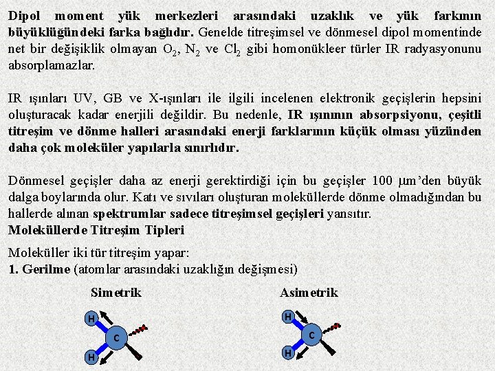 Dipol moment yük merkezleri arasındaki uzaklık ve yük farkının büyüklüğündeki farka bağlıdır. Genelde titreşimsel