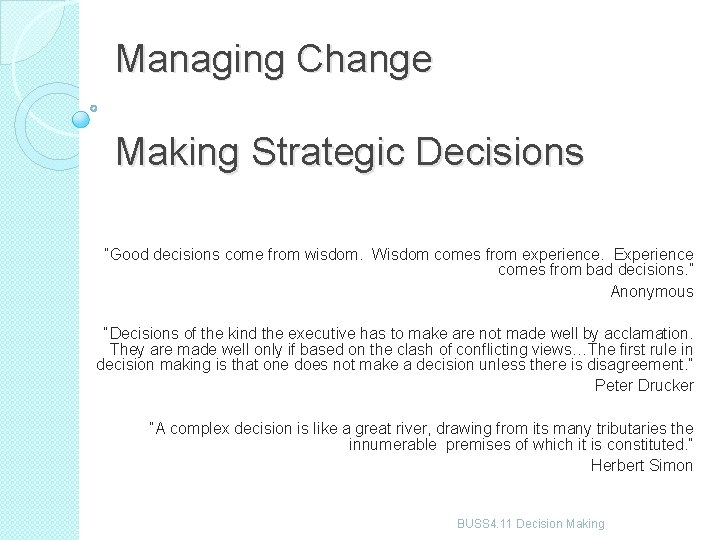 Managing Change Making Strategic Decisions “Good decisions come from wisdom. Wisdom comes from experience.