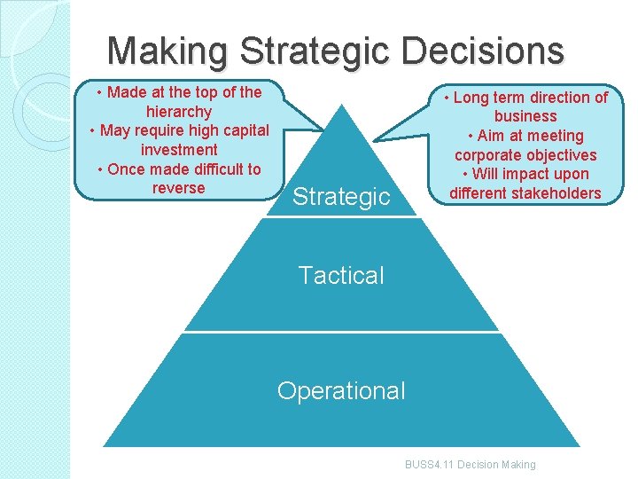 Making Strategic Decisions • Made at the top of the hierarchy • May require