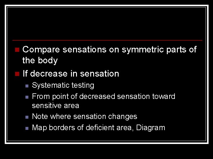 Compare sensations on symmetric parts of the body n If decrease in sensation n