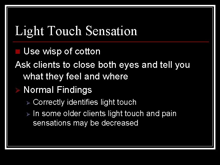 Light Touch Sensation Use wisp of cotton Ask clients to close both eyes and