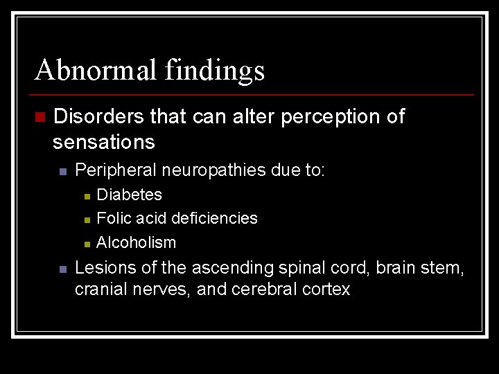 Abnormal findings n Disorders that can alter perception of sensations n Peripheral neuropathies due