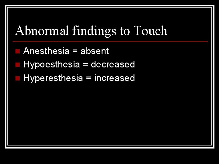 Abnormal findings to Touch Anesthesia = absent n Hypoesthesia = decreased n Hyperesthesia =