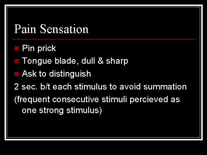 Pain Sensation Pin prick n Tongue blade, dull & sharp n Ask to distinguish