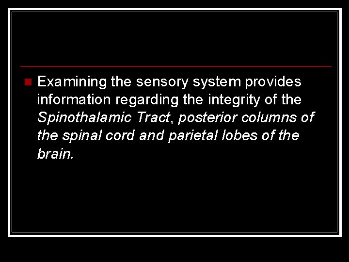 n Examining the sensory system provides information regarding the integrity of the Spinothalamic Tract,