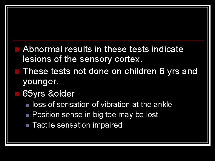 Abnormal results in these tests indicate lesions of the sensory cortex. n These tests