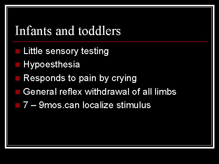 Infants and toddlers Little sensory testing n Hypoesthesia n Responds to pain by crying