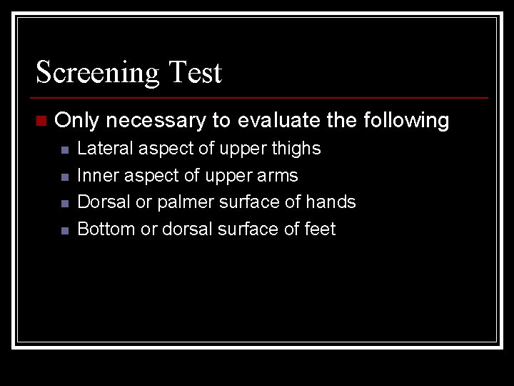 Screening Test n Only necessary to evaluate the following n n Lateral aspect of