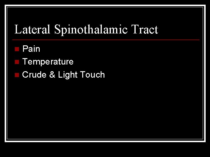 Lateral Spinothalamic Tract Pain n Temperature n Crude & Light Touch n 