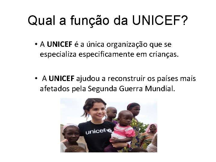 Qual a função da UNICEF? • A UNICEF é a única organização que se