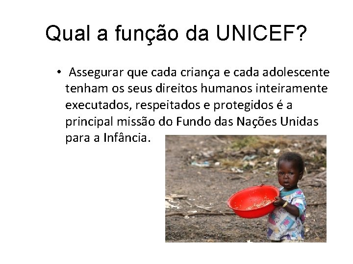 Qual a função da UNICEF? • Assegurar que cada criança e cada adolescente tenham