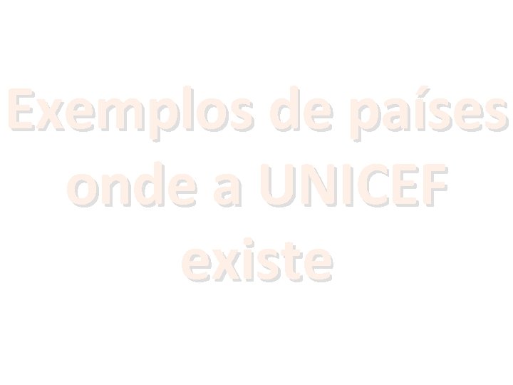 Exemplos de países onde a UNICEF existe 