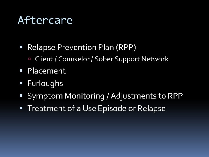 Aftercare Relapse Prevention Plan (RPP) Client / Counselor / Sober Support Network Placement Furloughs Aftercare Relapse Prevention Plan (RPP) Client / Counselor / Sober Support Network Placement Furloughs