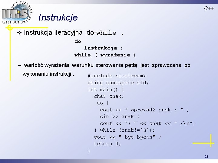 C++ Instrukcje v Instrukcja iteracyjna do-while. do instrukcja ; while ( wyrażenie ) –