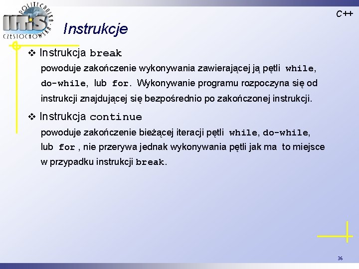 C++ Instrukcje v Instrukcja break powoduje zakończenie wykonywania zawierającej ją pętli while, do-while, lub