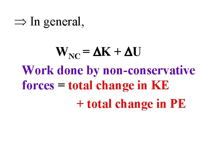  In general, WNC = K + U Work done by non-conservative forces =