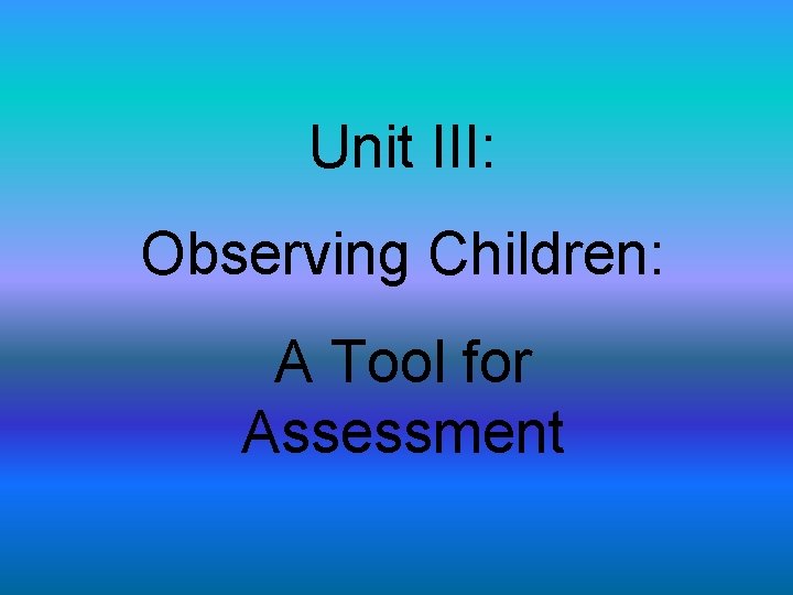 Unit III: Observing Children: A Tool for Assessment 