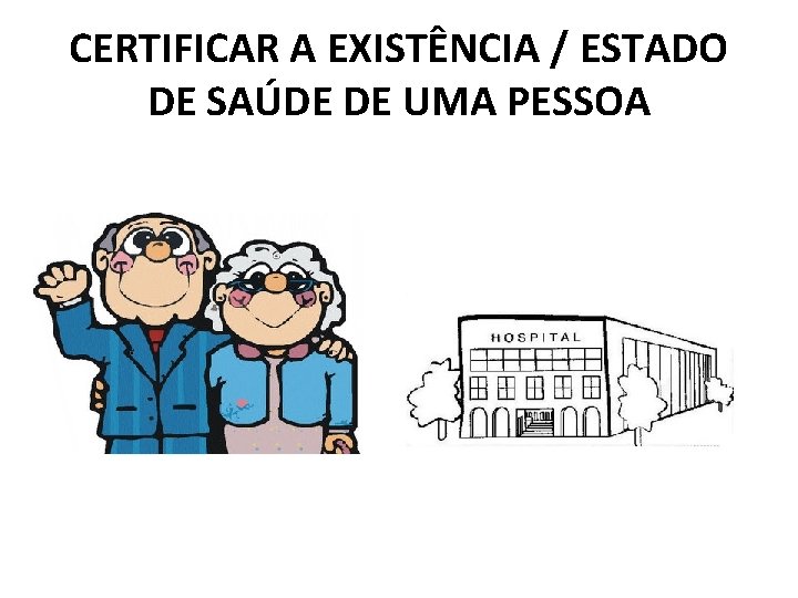 CERTIFICAR A EXISTÊNCIA / ESTADO DE SAÚDE DE UMA PESSOA 