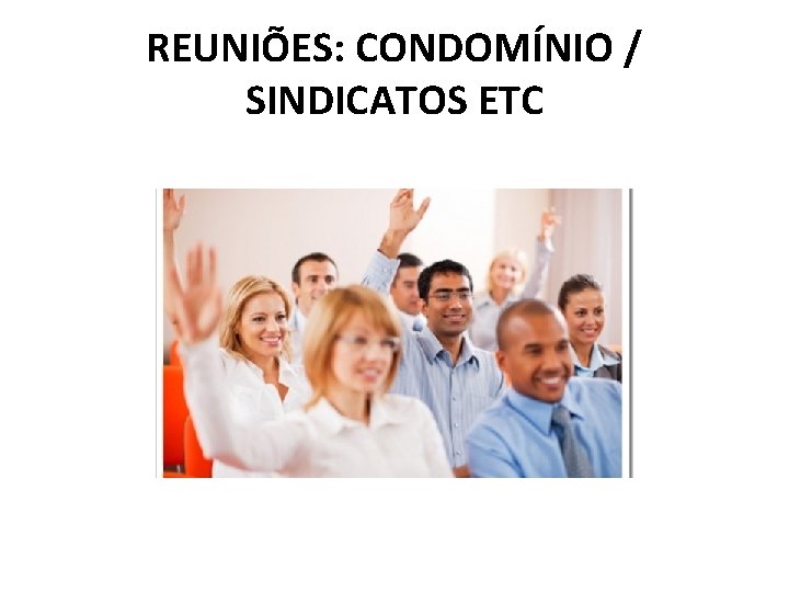 REUNIÕES: CONDOMÍNIO / SINDICATOS ETC 