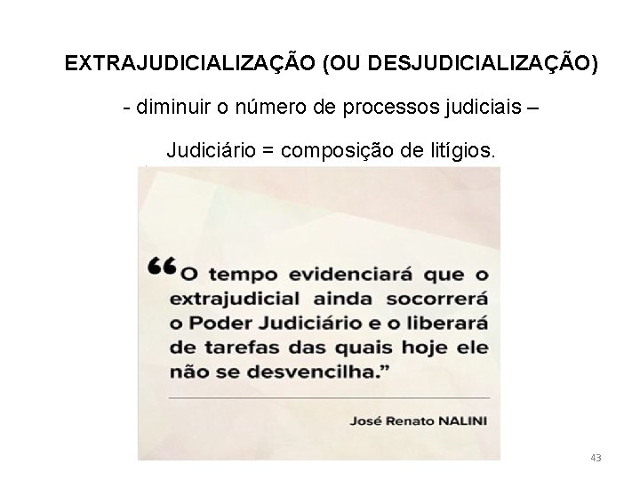 EXTRAJUDICIALIZAÇÃO (OU DESJUDICIALIZAÇÃO) - diminuir o número de processos judiciais – Judiciário = composição