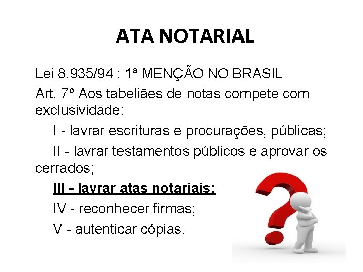 ATA NOTARIAL Lei 8. 935/94 : 1ª MENÇÃO NO BRASIL Art. 7º Aos tabeliães