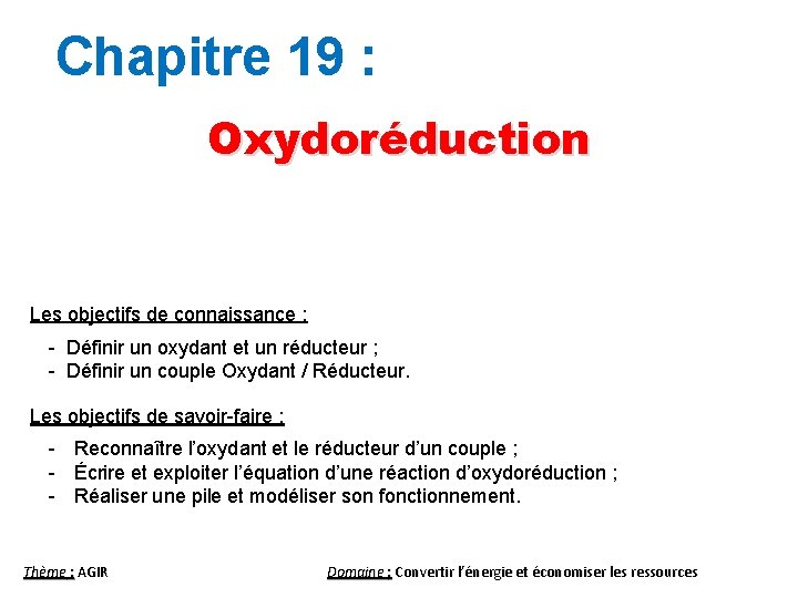 Chapitre 19 : Oxydoréduction Les objectifs de connaissance : - Définir un oxydant et