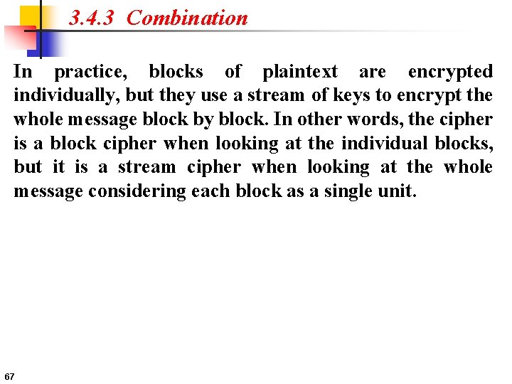 3. 4. 3 Combination In practice, blocks of plaintext are encrypted individually, but they