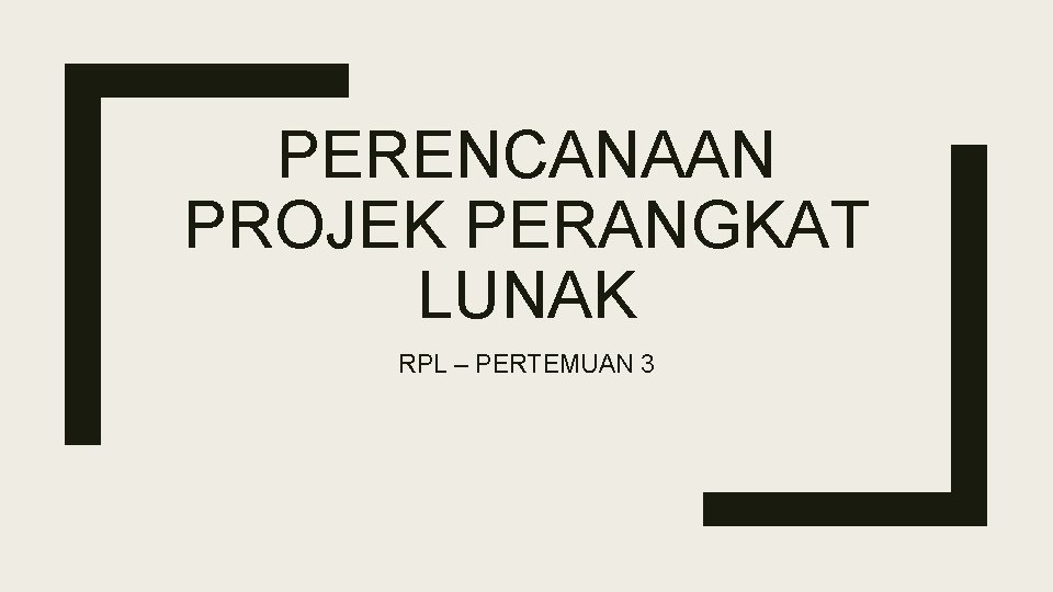 PERENCANAAN PROJEK PERANGKAT LUNAK RPL – PERTEMUAN 3 PERENCANAAN PROJEK PERANGKAT LUNAK RPL – PERTEMUAN 3