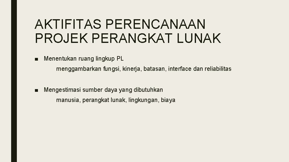 AKTIFITAS PERENCANAAN PROJEK PERANGKAT LUNAK ■ Menentukan ruang lingkup PL menggambarkan fungsi, kinerja, batasan, AKTIFITAS PERENCANAAN PROJEK PERANGKAT LUNAK ■ Menentukan ruang lingkup PL menggambarkan fungsi, kinerja, batasan,