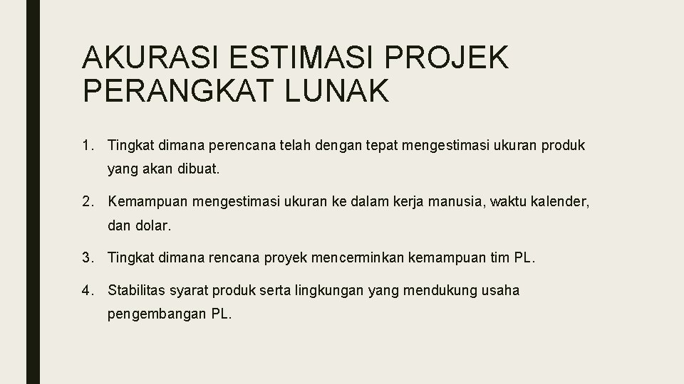 AKURASI ESTIMASI PROJEK PERANGKAT LUNAK 1. Tingkat dimana perencana telah dengan tepat mengestimasi ukuran AKURASI ESTIMASI PROJEK PERANGKAT LUNAK 1. Tingkat dimana perencana telah dengan tepat mengestimasi ukuran