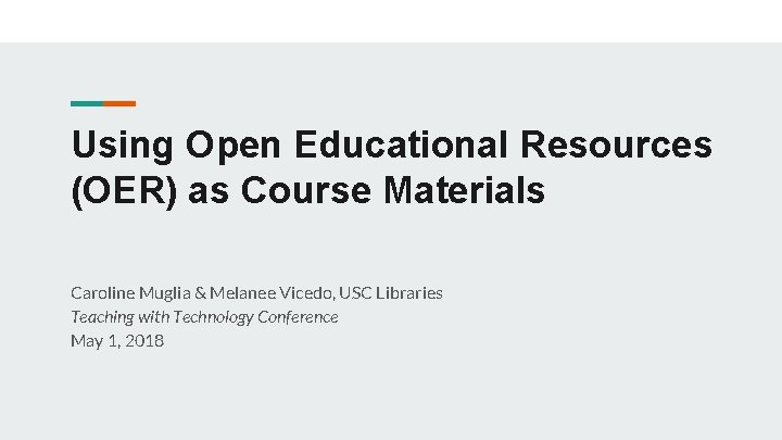 Using Open Educational Resources (OER) as Course Materials Caroline Muglia & Melanee Vicedo, USC