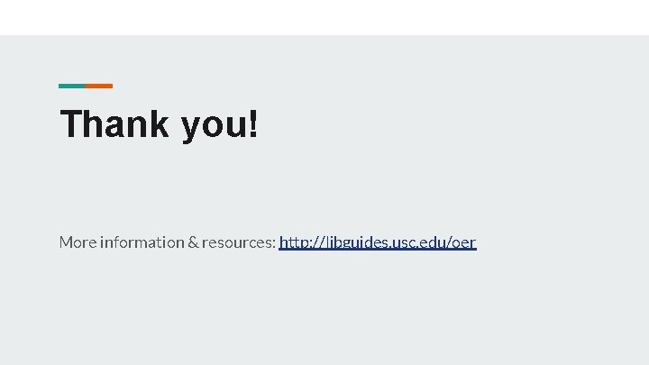 Thank you! More information & resources: http: //libguides. usc. edu/oer 