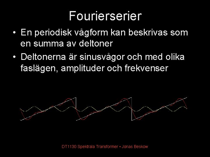 Fourierserier • En periodisk vågform kan beskrivas som en summa av deltoner • Deltonerna Fourierserier • En periodisk vågform kan beskrivas som en summa av deltoner • Deltonerna