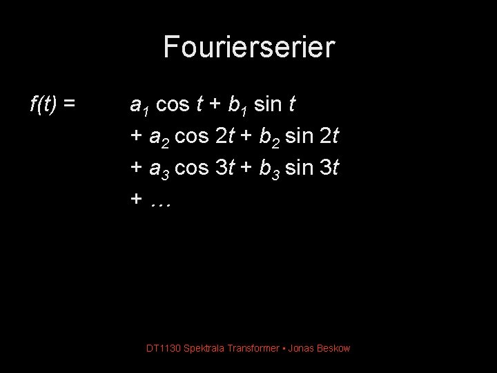 Fourierserier f(t) = a 1 cos t + b 1 sin t + a Fourierserier f(t) = a 1 cos t + b 1 sin t + a
