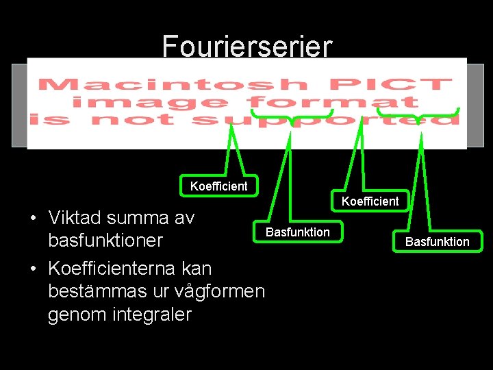Fourierserier Koefficient • Viktad summa av Basfunktion basfunktioner • Koefficienterna kan bestämmas ur vågformen Fourierserier Koefficient • Viktad summa av Basfunktion basfunktioner • Koefficienterna kan bestämmas ur vågformen