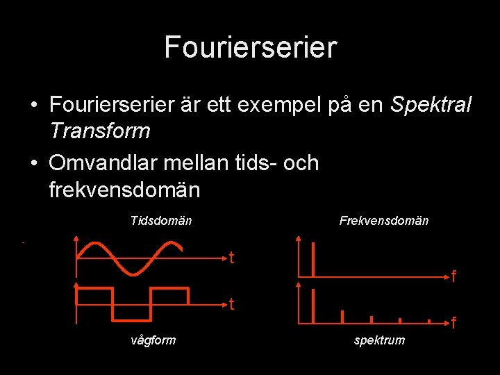 Fourierserier • Fourierserier är ett exempel på en Spektral Transform • Omvandlar mellan tids- Fourierserier • Fourierserier är ett exempel på en Spektral Transform • Omvandlar mellan tids-