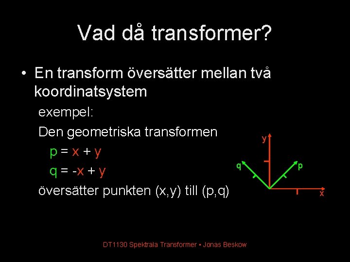 Vad då transformer? • En transform översätter mellan två koordinatsystem exempel: Den geometriska transformen Vad då transformer? • En transform översätter mellan två koordinatsystem exempel: Den geometriska transformen