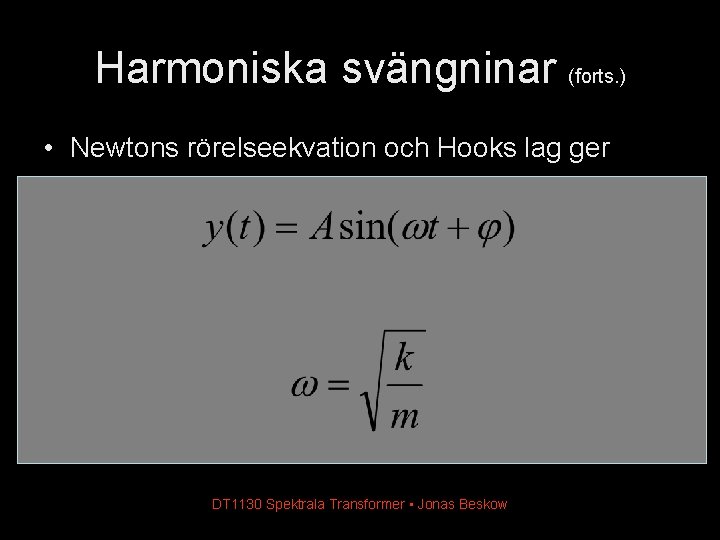 Harmoniska svängninar (forts. ) • Newtons rörelseekvation och Hooks lag ger DT 1130 Spektrala Harmoniska svängninar (forts. ) • Newtons rörelseekvation och Hooks lag ger DT 1130 Spektrala