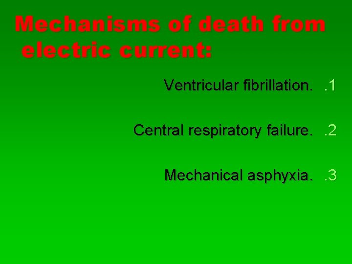 Mechanisms of death from electric current: Ventricular fibrillation. . 1 Central respiratory failure. . Mechanisms of death from electric current: Ventricular fibrillation. . 1 Central respiratory failure. .
