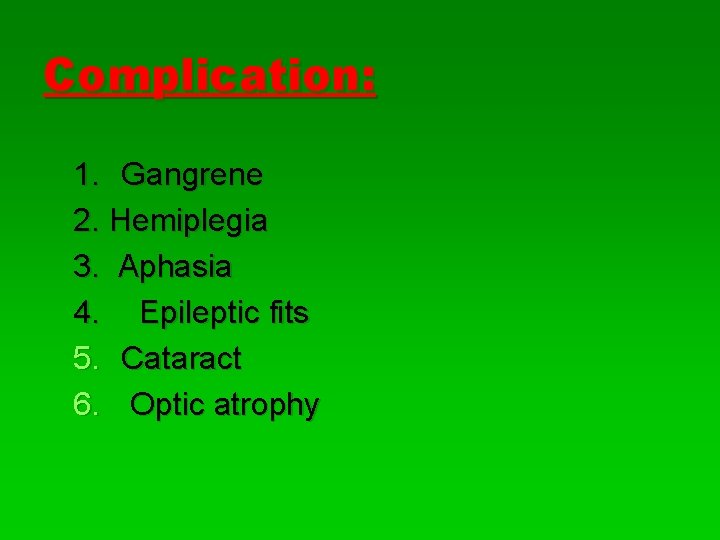Complication: 1. Gangrene 2. Hemiplegia 3. Aphasia 4. Epileptic fits 5. Cataract 6. Optic Complication: 1. Gangrene 2. Hemiplegia 3. Aphasia 4. Epileptic fits 5. Cataract 6. Optic