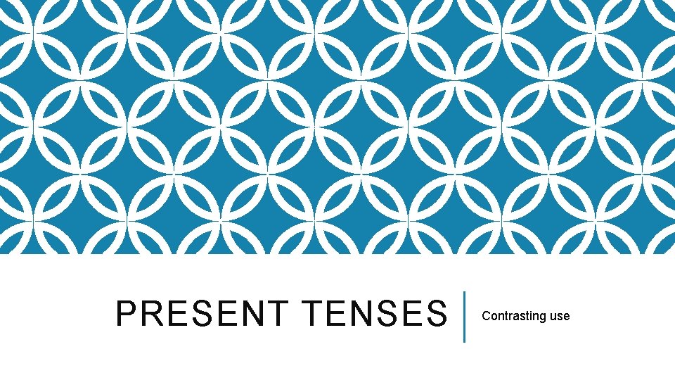 PRESENT TENSES Contrasting use 