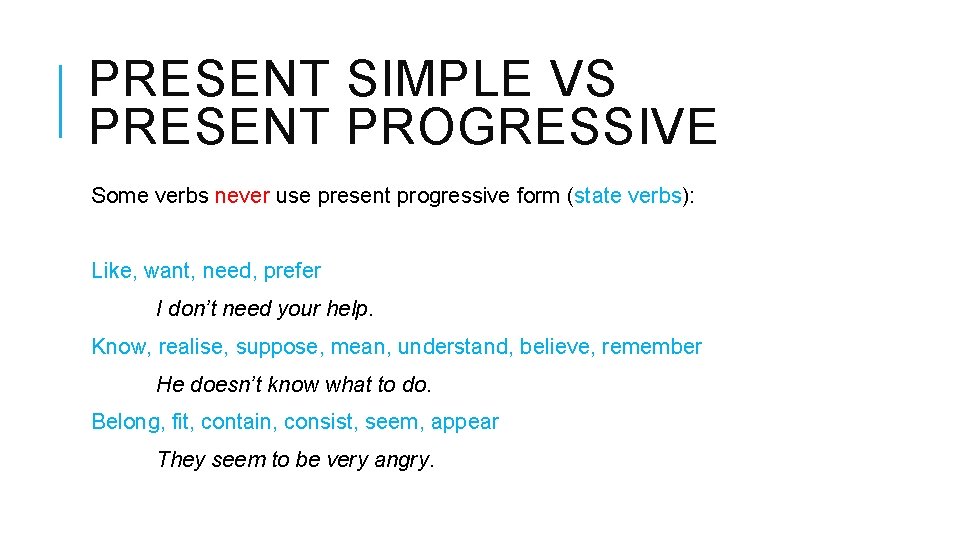 PRESENT SIMPLE VS PRESENT PROGRESSIVE Some verbs never use present progressive form (state verbs):