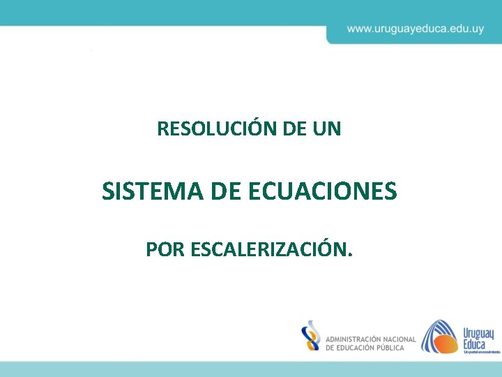 RESOLUCIÓN DE UN SISTEMA DE ECUACIONES POR ESCALERIZACIÓN. 