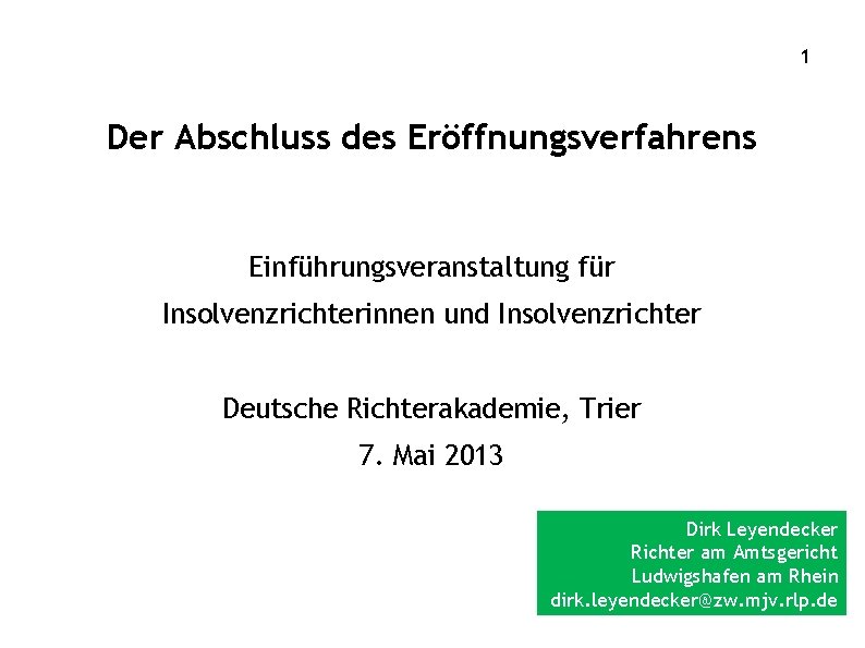 1 Der Abschluss des Eröffnungsverfahrens Einführungsveranstaltung für Insolvenzrichterinnen und Insolvenzrichter Deutsche Richterakademie, Trier 7.