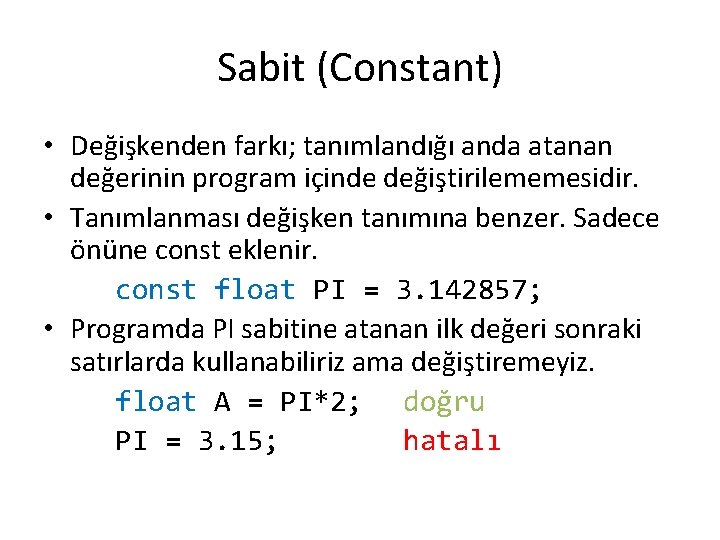 Sabit (Constant) • Değişkenden farkı; tanımlandığı anda atanan değerinin program içinde değiştirilememesidir. • Tanımlanması