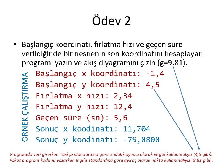 Ödev 2 ÖRNEK ÇALIŞTIRMA • Başlangıç koordinatı, fırlatma hızı ve geçen süre verildiğinde bir