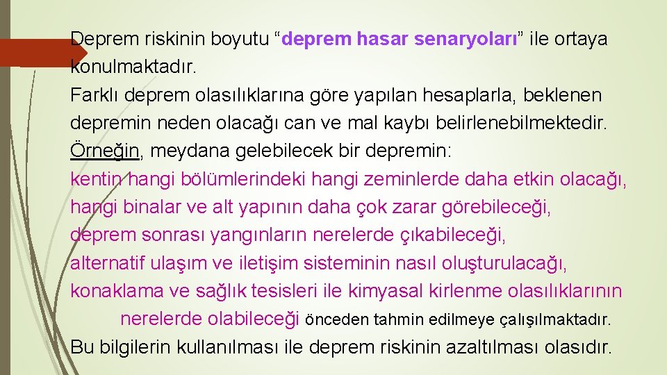 Deprem riskinin boyutu “deprem hasar senaryoları” ile ortaya konulmaktadır. Farklı deprem olasılıklarına göre yapılan