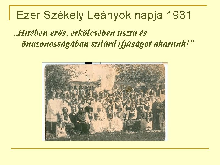 Ezer Székely Leányok napja 1931 „Hitében erős, erkölcsében tiszta és önazonosságában szilárd ifjúságot akarunk!”